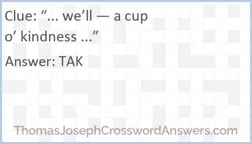“... we’ll — a cup o’ kindness ...” Answer