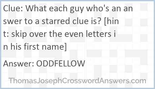 What each guy who's an answer to a starred clue is? [hint: skip over the even letters in his first name] Answer