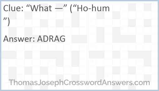 “What —” (“Ho-hum”) Answer