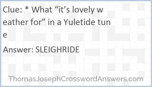 * What “it’s lovely weather for” in a Yuletide tune Answer
