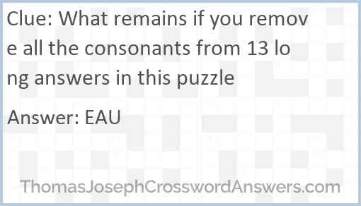 What remains if you remove all the consonants from 13 long answers in this puzzle Answer