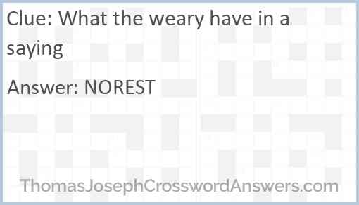 What the weary have in a saying Answer