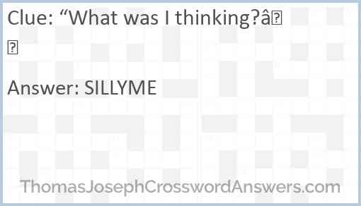 “What was I thinking?” Answer