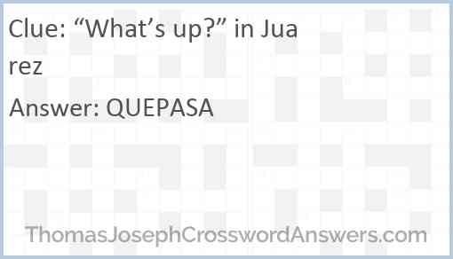 “What’s up?” in Juarez Answer