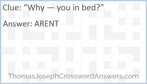 “Why — you in bed?” Answer
