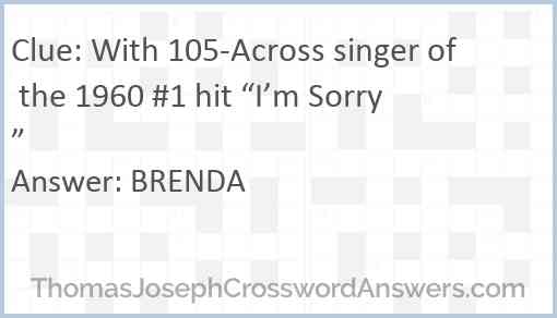 With 105-Across singer of the 1960 #1 hit “I’m Sorry” Answer