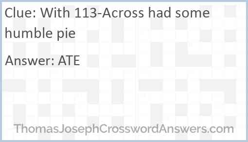 With 113-Across had some humble pie Answer