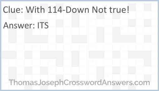 With 114-Down Not true! Answer