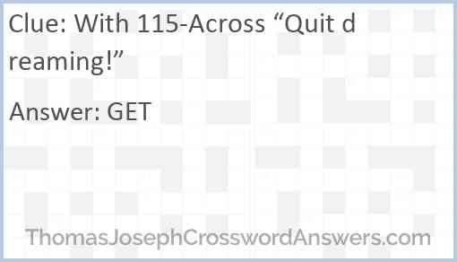 With 115-Across “Quit dreaming!” Answer