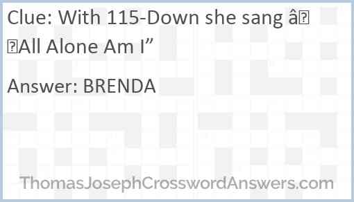 With 115-Down she sang “All Alone Am I” Answer