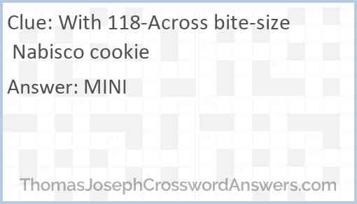 With 118-Across bite-size Nabisco cookie Answer