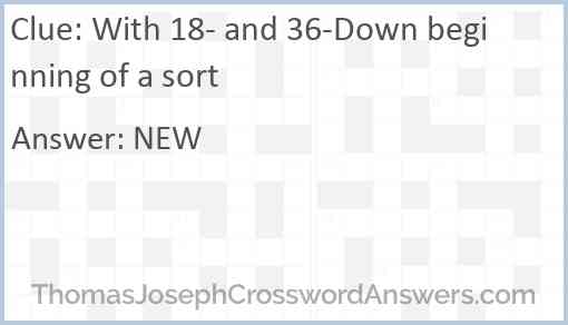 With 18- and 36-Down beginning of a sort Answer