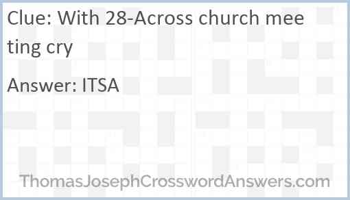 With 28-Across church meeting cry Answer