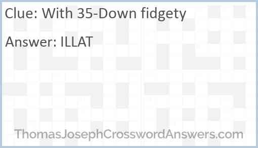 With 35-Down fidgety Answer
