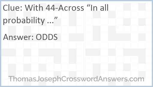With 44-Across “In all probability ...” Answer