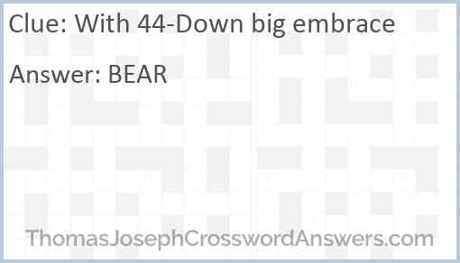 With 44-Down big embrace Answer