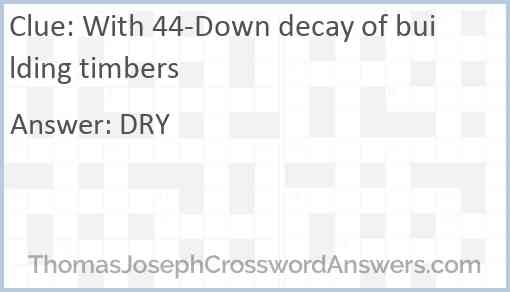 With 44-Down decay of building timbers Answer