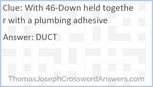 With 46-Down held together with a plumbing adhesive Answer