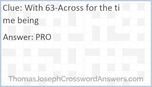 With 63-Across for the time being Answer