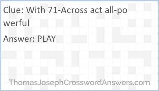 With 71-Across act all-powerful Answer