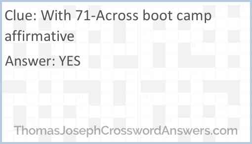 With 71-Across boot camp affirmative Answer