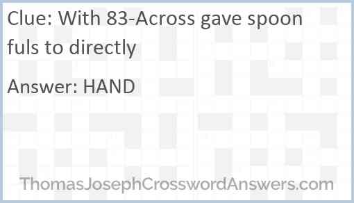 With 83-Across gave spoonfuls to directly Answer