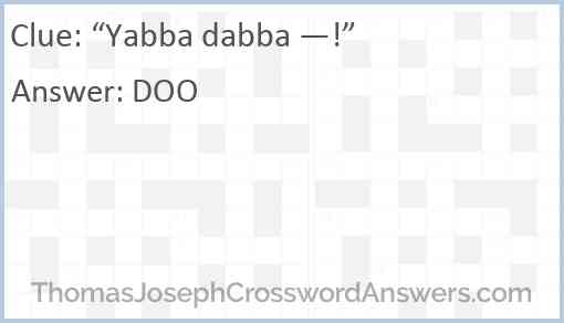 “Yabba dabba —!” Answer