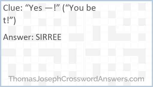 “Yes —!” (“You bet!”) Answer