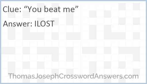 “You beat me” Answer