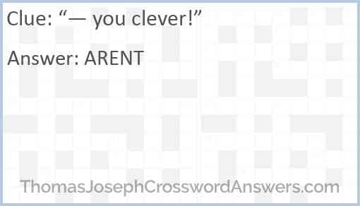 “— you clever!” Answer
