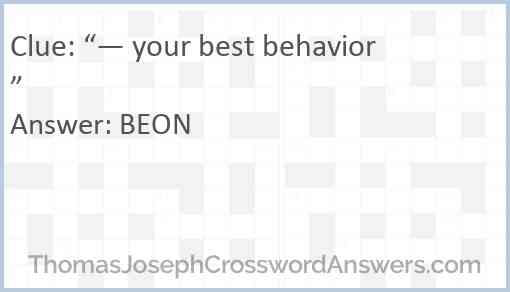 “— your best behavior” Answer