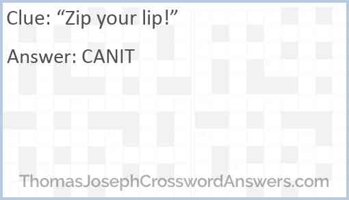 “Zip your lip!” Answer